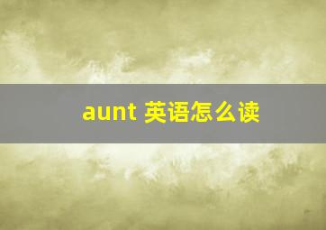 aunt 英语怎么读